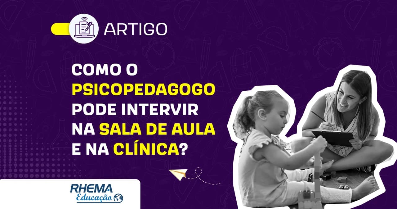 Como o Psicopedagogo pode intervir na sala de aula e na clínica?