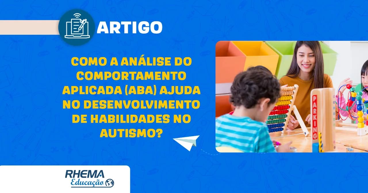 Como a Análise do Comportamento Aplicada (ABA) ajuda no desenvolvimento de Habilidades no Autismo?