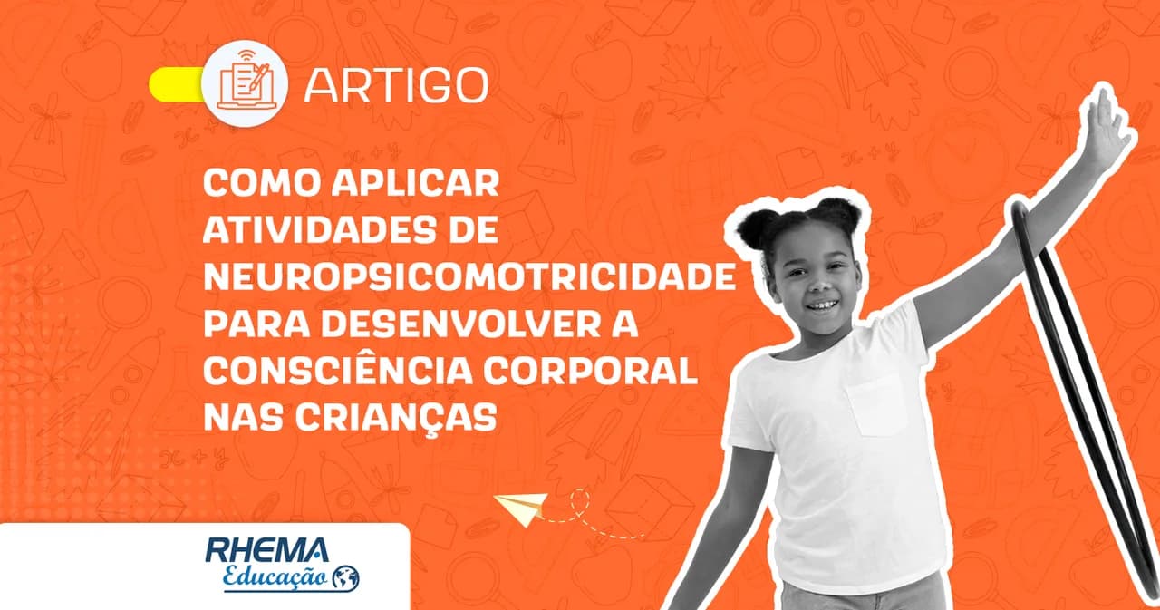 Como aplicar atividades de Neuropsicomotricidade para desenvolver a Consciência Corporal nas Crianças?